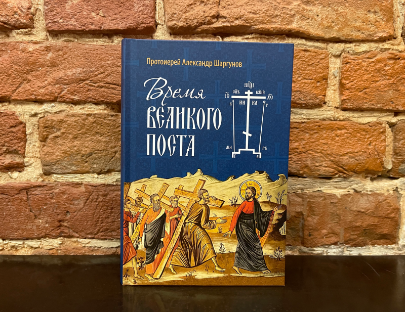 Вышло переиздание книги «Время Великого поста» протоиерея Александра Шаргунова