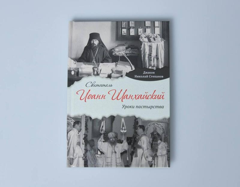 Вышла книга «Святитель Иоанн Шанхайский: уроки пастырства» диакона Николая Степанова.